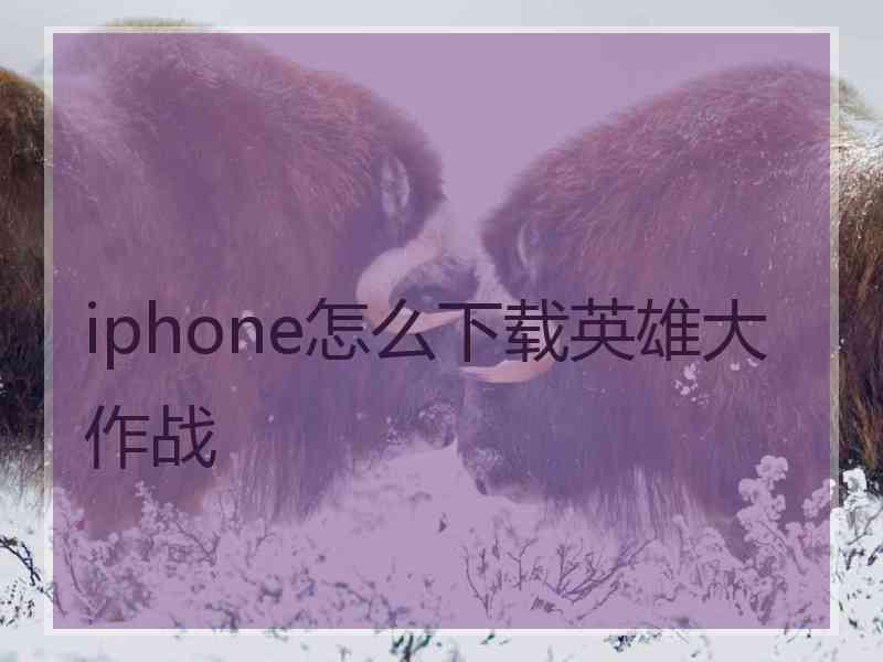 iphone怎么下载英雄大作战