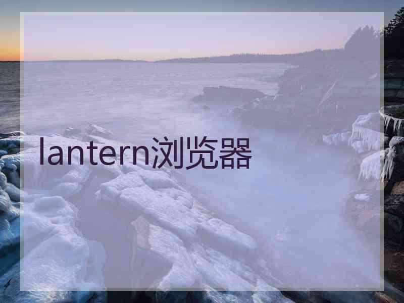 lantern浏览器