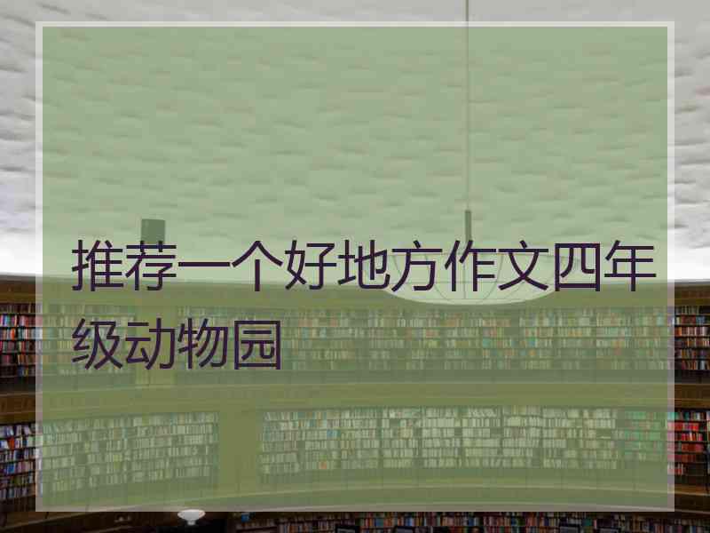 推荐一个好地方作文四年级动物园