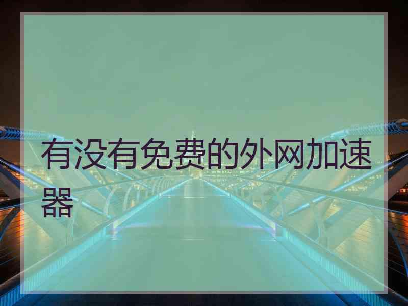 有没有免费的外网加速器