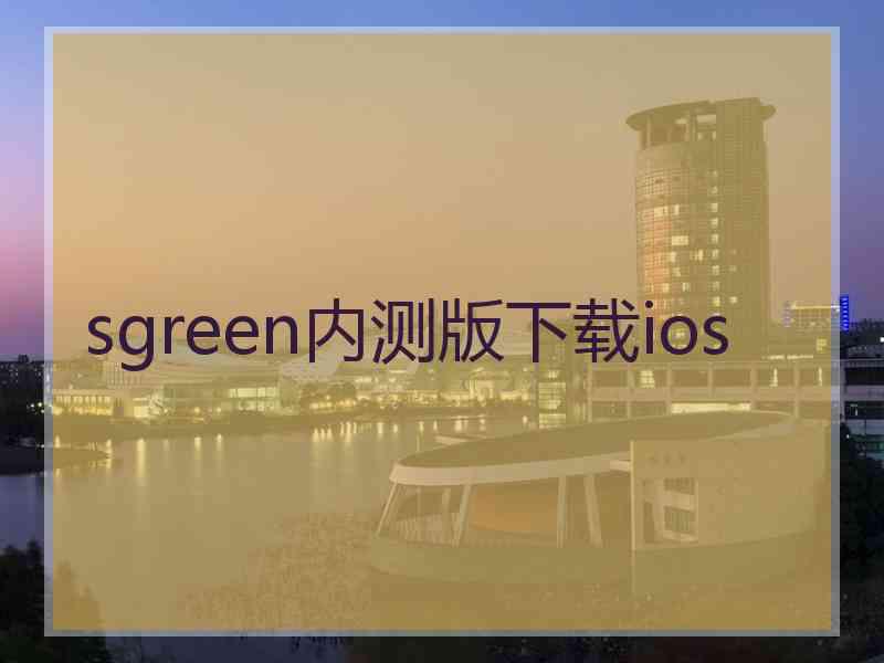 sgreen内测版下载ios