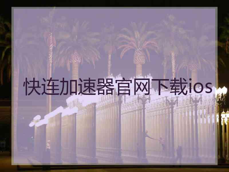 快连加速器官网下载ios