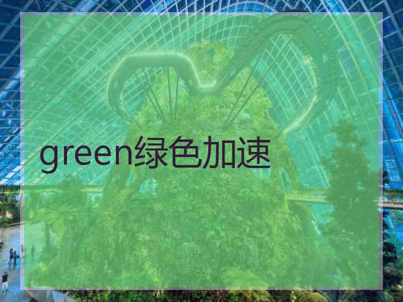 green绿色加速