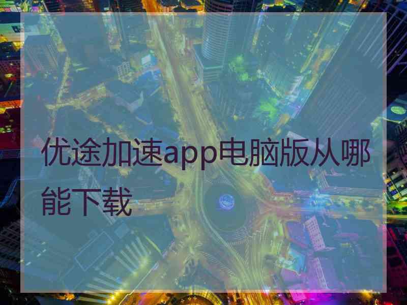 优途加速app电脑版从哪能下载