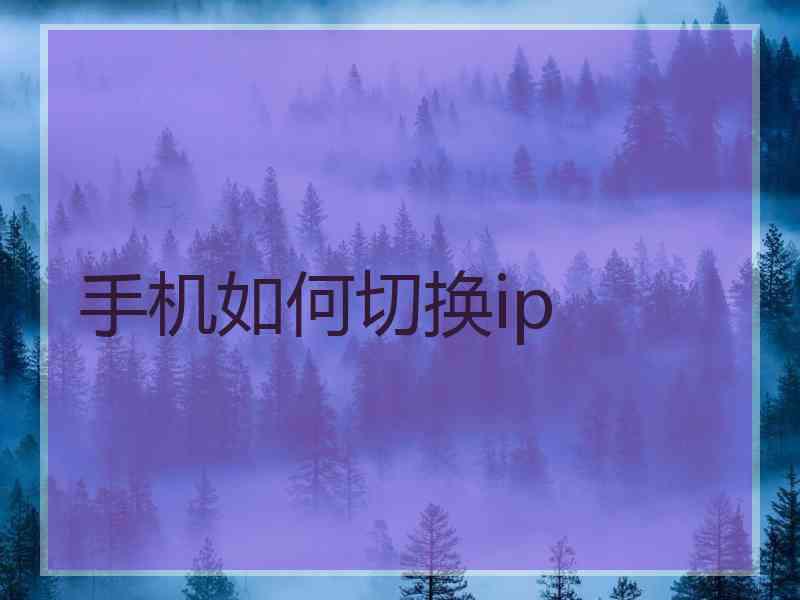 手机如何切换ip