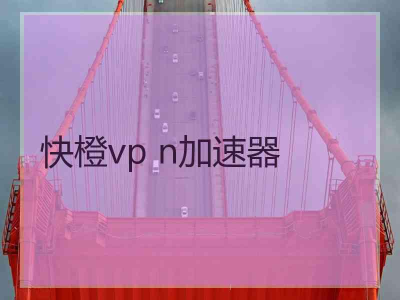 快橙vp n加速器