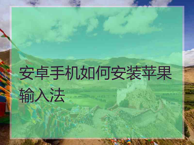 安卓手机如何安装苹果输入法