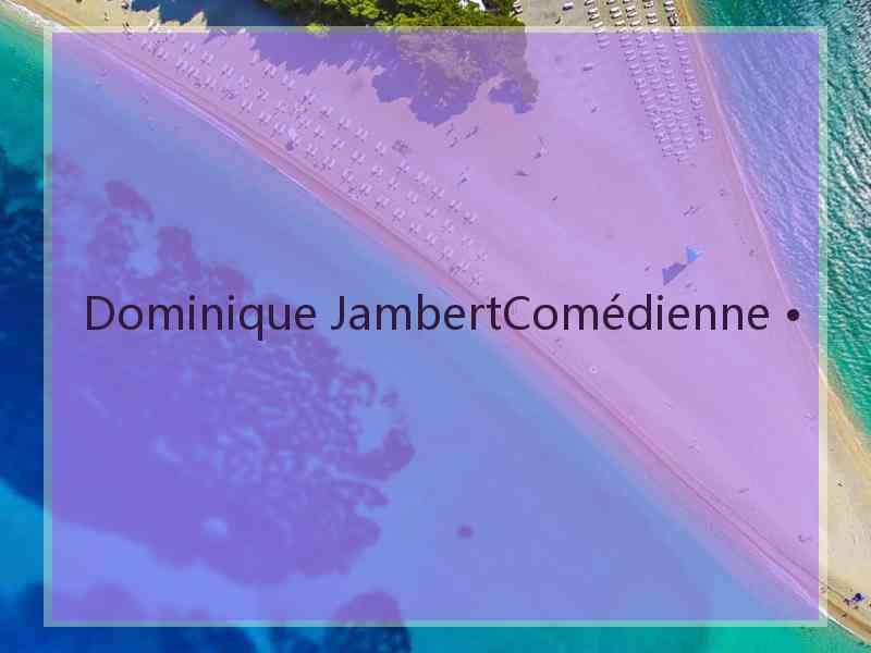 Dominique JambertComédienne •